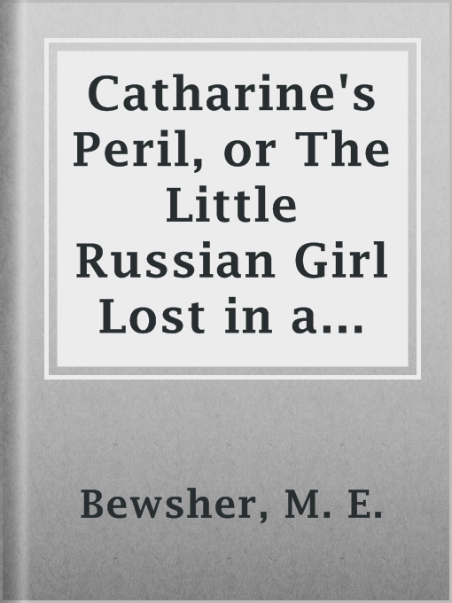 Title details for Catharine's Peril, or The Little Russian Girl Lost in a Forest by M. E. Bewsher - Available